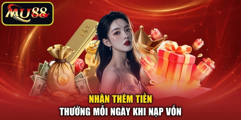 Nhận thêm tiền thưởng mỗi ngày khi nạp vốn